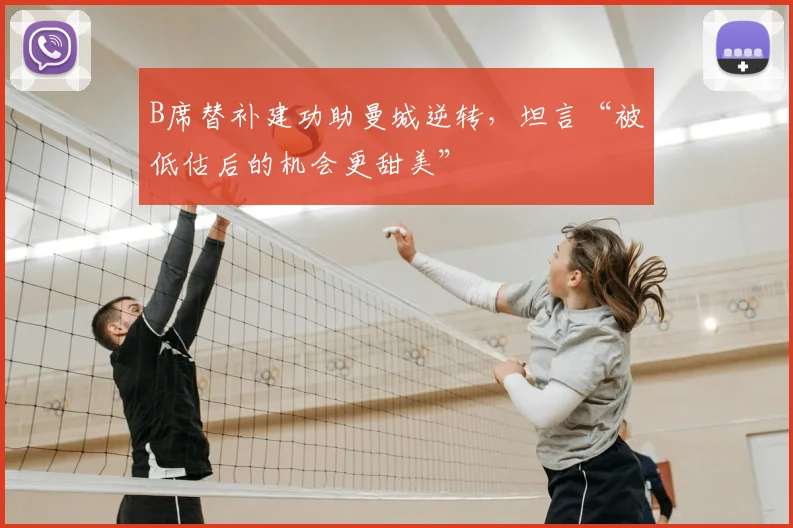 B席替补建功助曼城逆转，坦言“被低估后的机会更甜美”