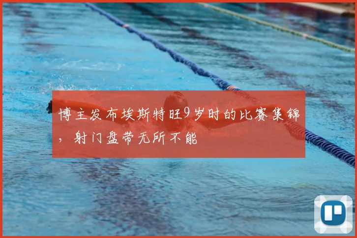 博主发布埃斯特旺9岁时的比赛集锦，射门盘带无所不能