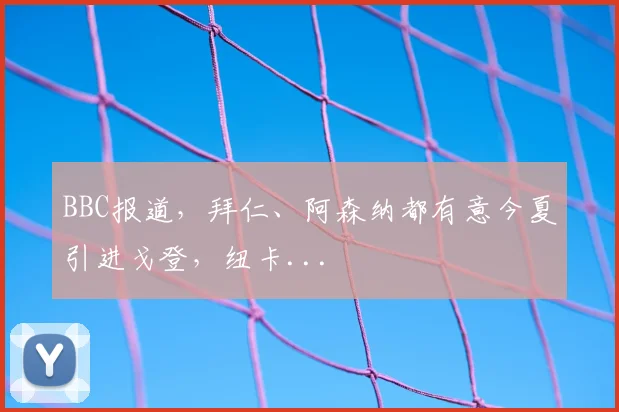 BBC报道，拜仁、阿森纳都有意今夏引进戈登，纽卡...