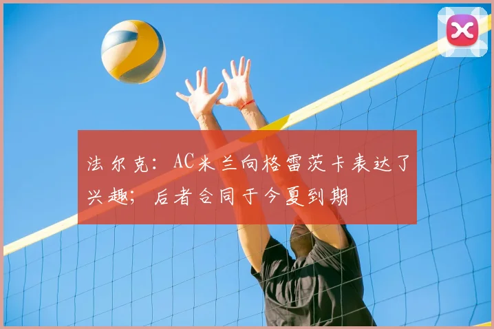 法尔克：AC米兰向格雷茨卡表达了兴趣；后者合同于今夏到期