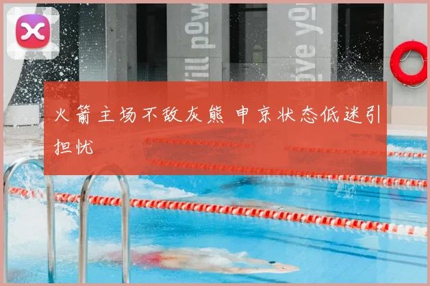 火箭主场不敌灰熊 申京状态低迷引担忧