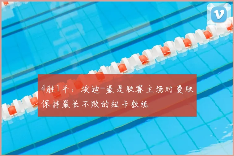 4胜1平，埃迪-豪是联赛主场对曼联保持最长不败的纽卡教练